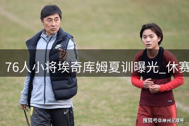 76人小将埃奇库姆夏训曝光 休赛期苦练誓言冲击新高度